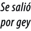 Se salió
por gey