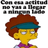 Con esa actitud no vas a llegar a ningun lado