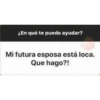 ¿En qué te puedo ayudar?
Mi futura esposa está loca.
Que hago?!