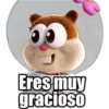 Eres muy
gracioso