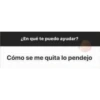 ¿En qué te puedo ayudar?
Cómo se me quita lo pendejo