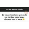 ¿En qué te puedo ayudar?
Lo tengo muy largo y cuando
me siento a hacer popó
siempre toca el agua