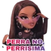 PERRA NO,
PERRISIMA