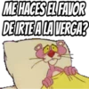 ME HACES EL FAVOR
DE IRTE A LA VERGA?