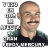 Y ESO
EN
QUE
LE
AFECTA
AL
GRAN
FREDY MERCURY