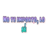 NO TE IMPORTO, LO
SE