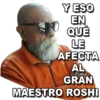 Y ESO
EN
QUE
LE
AFECTA
AL
GRAN
MAESTRO ROSHI