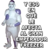 Y ESO
EN
QUÉ
LE
AFECTA
AL GRAN
EMPERADOR
FREEZER
IKE