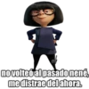 col
no volteó al pasado nené,
me distrae del ahora.