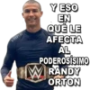 Y ESO
EN
QUÉ LE
AFECTA
AL
PODEROSÍSIMO
IW RANDY
ORTON
MIKE