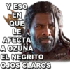 Y ESO
EN
QUE
LE
AFECTA
A OZUNA
EL NEGRITO
OJOS CLAROS
MIKE