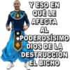 Y ESO EN
QUÉ LE
AFECTA
AL
PODEROSÍSIMO
DIOS DE LA
DESTRUCCIÓN
EL BICHO
IKE