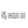 Si, como no