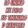 LO UNIKO
KE PIDO
ES 1MINIMO
D RESPETO