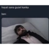 hayat sana guzel kanka
ben: