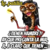 la-patilla
¿TIENEN HAMBRE?
AV QUE PREGUNTA LA MÍA,
JIJI CLARO QUE TIENEN...