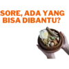 SORE, ADA YANG
BISA DIBANTU?