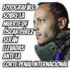 FOTOGRAFÍAS:
SOBRE LA
MUERTE DE
OSCAR PÉREZ
SERAN
LLEVADAS
ANTE LA
CORTE PENAL INTERNACIONAL