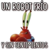 UN ROBOT FRIO
Y SIN SENTIMIENTOS