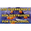 LOS GUERREROS Z SON DESTRUIDOS POR EL ALCOHOL