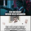 ICH BIN NICHT
WEGEN GELD GEGANGEN
ICH BIN AUCH NICHT
WEGEN GELD GEGANGEN
E