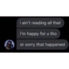 i ain't reading all that i'm happy for u tho or sorry that happened