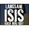LANGSAM
ISIS
ABER MAL GUT
