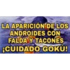 DE LOS LA APARICIÓN ANDROIDES CON FALDA Y TACONES ¡CUIDADO GOKÚ!