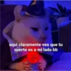 aqui claramente veo que tu
suerte es a mi lado bb