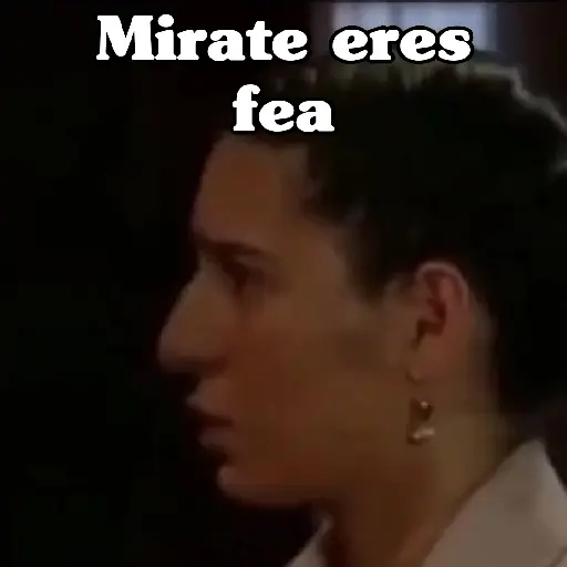 Mirate eres fea