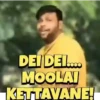 DEI DEI.... MOOLAI KETTAVANE!