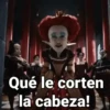 Qué le corten Ela cabeza!