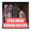 TERA DIMAG KHARAB HAI KYA