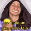 se manque sua coisa feia