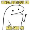 AINDA BEM QUE EU NÃO SOU VC