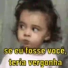 se eu fosse você, teria vergonha