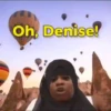 Oh, Denise!