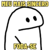 MEU MAIS SINCERO FODA-SE
