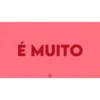 É MUITO