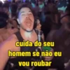 cuida do seu homem se não eu vou roubar