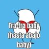 Tra-tra baby (hasta abajo baby)