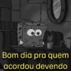 Bom dia pra quem acordou devendo