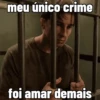 meu único crime foi amar demais