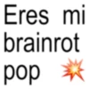 Eres mi brainrot pop