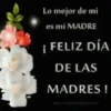 Lo mejor de mi es mi MADRE ¡ FELIZ DÍA DE LAS MADRES !