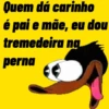 Quem dá carinho é pai e mãe, eu dou tremedeira ng perna