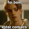 foi bom estar com vcs