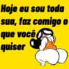 Hoje eu sou toda sua, faz comigo o que você quiser