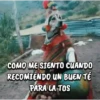 COMO ME SIENTO CUANDO RECOMIENDO UN BUEN TÉ PARA LA TOS