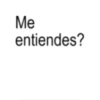 Me entiendes?